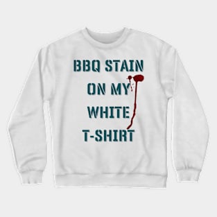 BBQ Stain On My White T-shirt Crewneck Sweatshirt